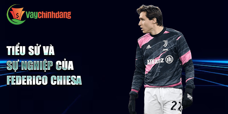 Tiểu sử và sự nghiệp của Federico Chiesa