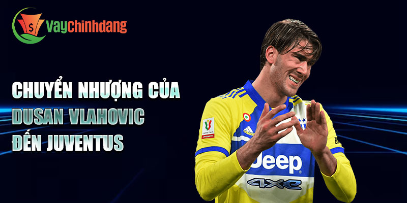 Chuyển nhượng của Dusan Vlahovic đến Juventus