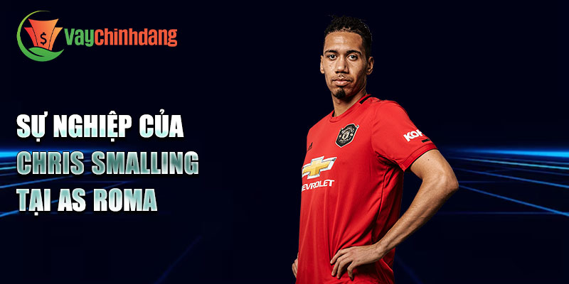 Sự nghiệp của Chris Smalling tại AS Roma