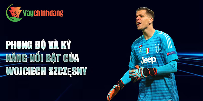 Phong độ và kỹ năng nổi bật của Wojciech Szczęsny