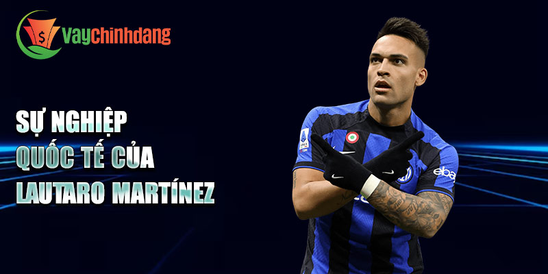 Sự nghiệp quốc tế của Lautaro Martínez