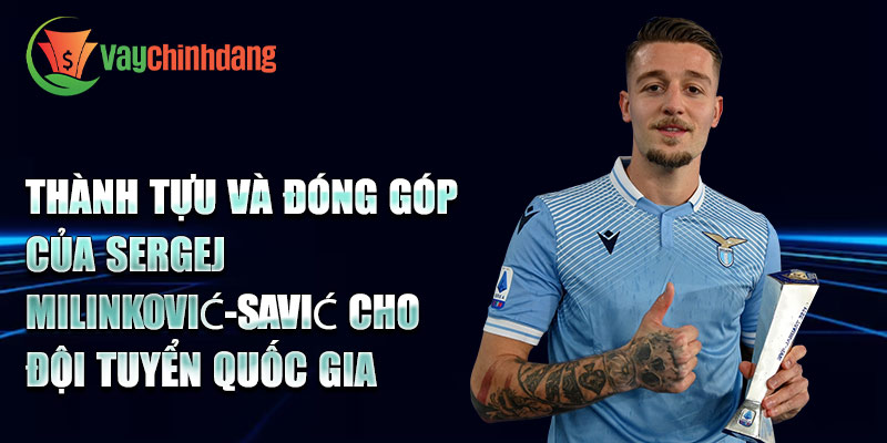 Thành tựu và đóng góp của Sergej Milinković-Savić cho đội tuyển quốc gia